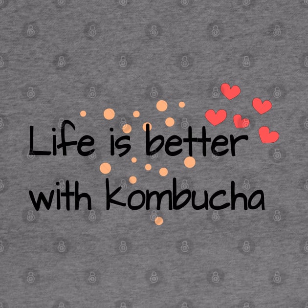 Life Is Better With Kombucha by Braznyc